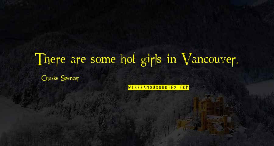 Fubsy Faced Quotes By Chaske Spencer: There are some hot girls in Vancouver.