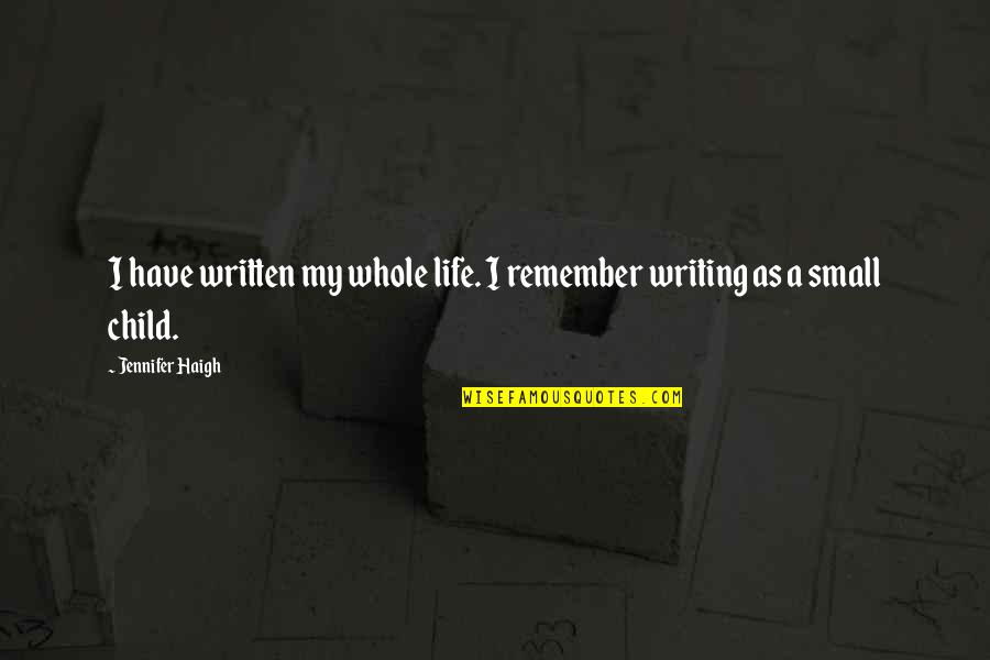 Fubsy Faced Quotes By Jennifer Haigh: I have written my whole life. I remember