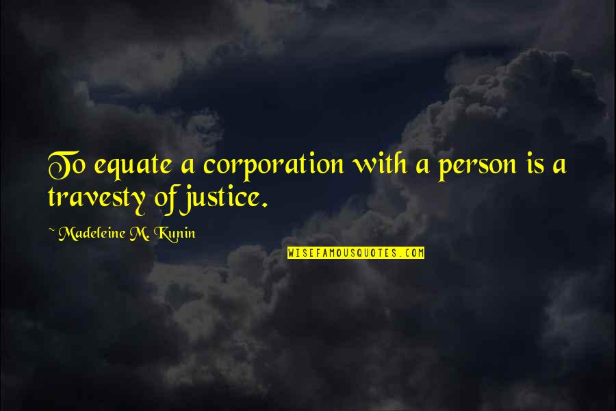 Fubukis Friend Quotes By Madeleine M. Kunin: To equate a corporation with a person is