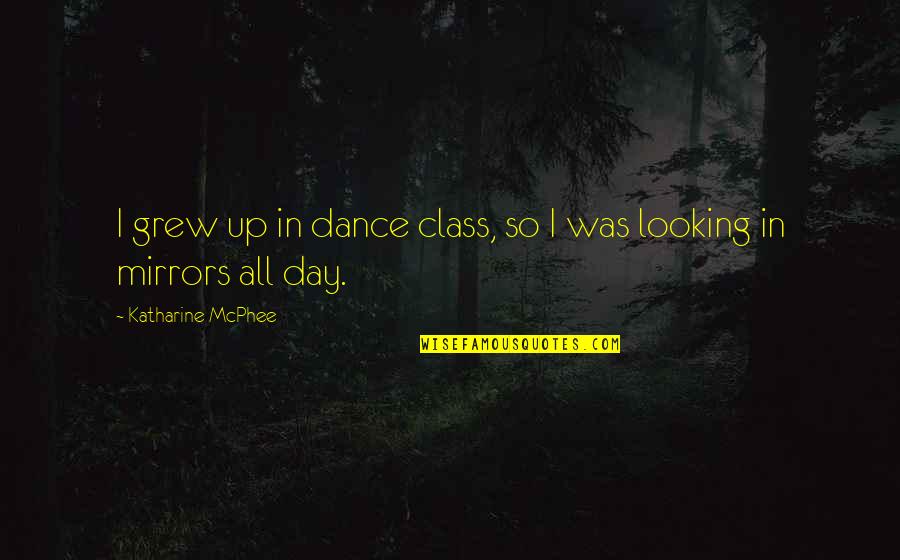 Fuca Quotes By Katharine McPhee: I grew up in dance class, so I Fuca Quotes By Katharine McPhee: I grew up in dance class, so I