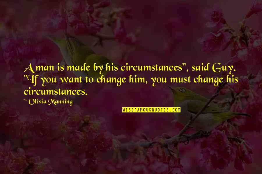 Fuca Quotes By Olivia Manning: A man is made by his circumstances", said