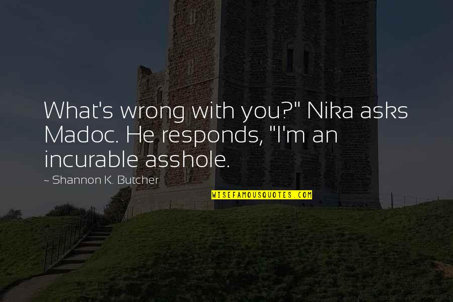Fuca Quotes By Shannon K. Butcher: What's wrong with you?" Nika asks Madoc. He