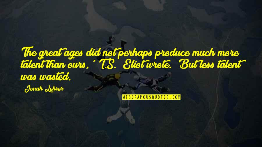 Fuccillo Jeep Quotes By Jonah Lehrer: The great ages did not perhaps produce much Fuccillo Jeep Quotes By Jonah Lehrer: The great ages did not perhaps produce much