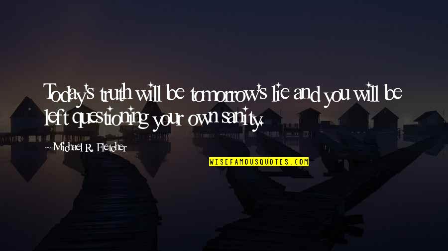 Fuchinobe Quotes By Michael R. Fletcher: Today's truth will be tomorrow's lie and you Fuchinobe Quotes By Michael R. Fletcher: Today's truth will be tomorrow's lie and you