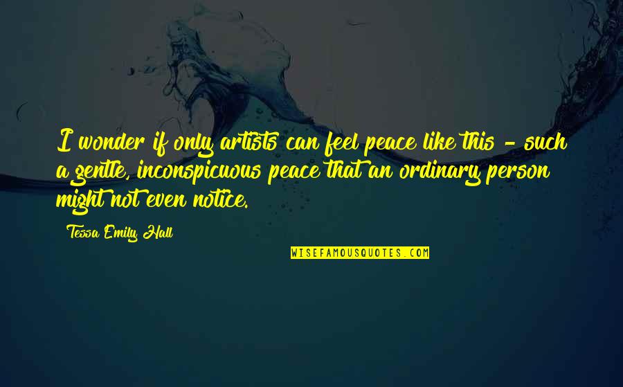 Fuchinobe Quotes By Tessa Emily Hall: I wonder if only artists can feel peace Fuchinobe Quotes By Tessa Emily Hall: I wonder if only artists can feel peace