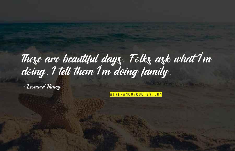 Fuchs The Thing Quotes By Leonard Nimoy: These are beautiful days. Folks ask what I'm