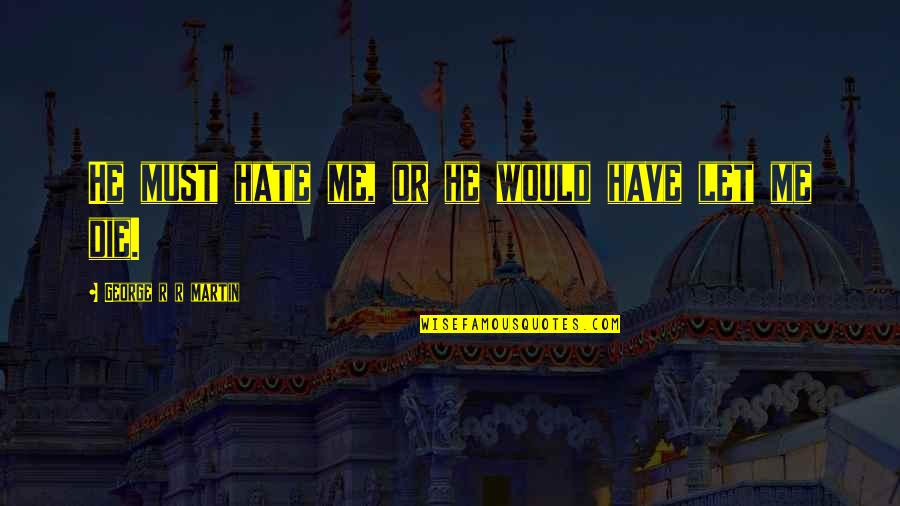 Fuchsiang Quotes By George R R Martin: He must hate me, or he would have
