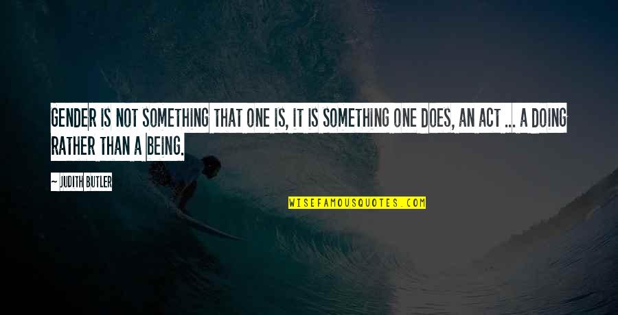 Fuchsias For Sale Quotes By Judith Butler: Gender is not something that one is, it Fuchsias For Sale Quotes By Judith Butler: Gender is not something that one is, it