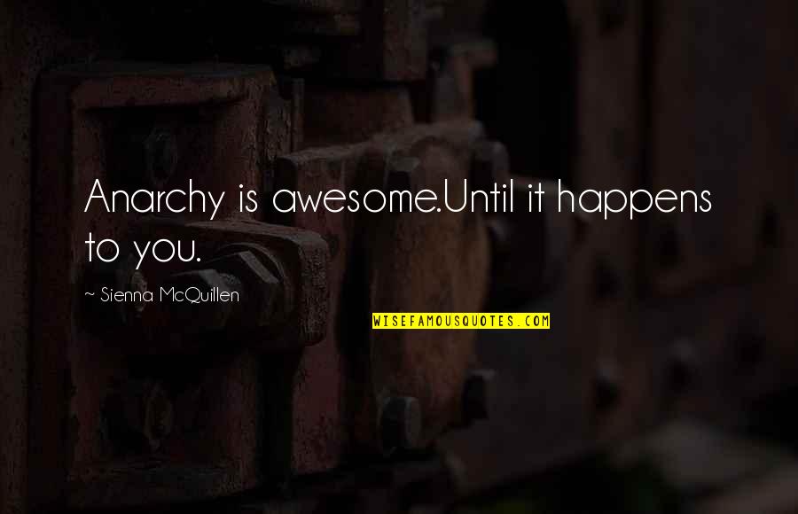 Fucigna Eye Quotes By Sienna McQuillen: Anarchy is awesome.Until it happens to you. Fucigna Eye Quotes By Sienna McQuillen: Anarchy is awesome.Until it happens to you.