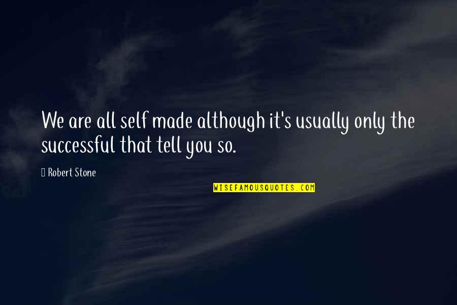 Fucile Quotes By Robert Stone: We are all self made although it's usually