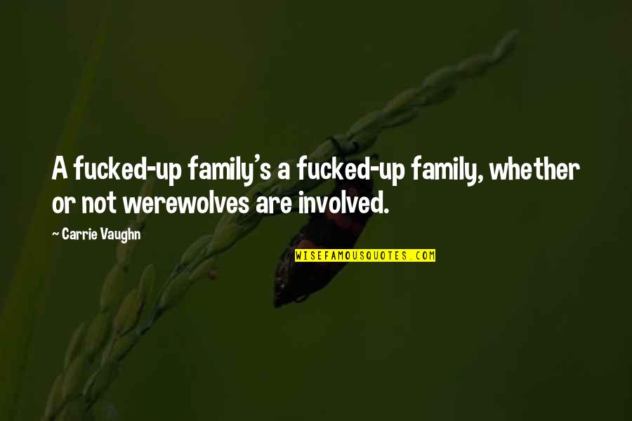 Fucked Quotes By Carrie Vaughn: A fucked-up family's a fucked-up family, whether or