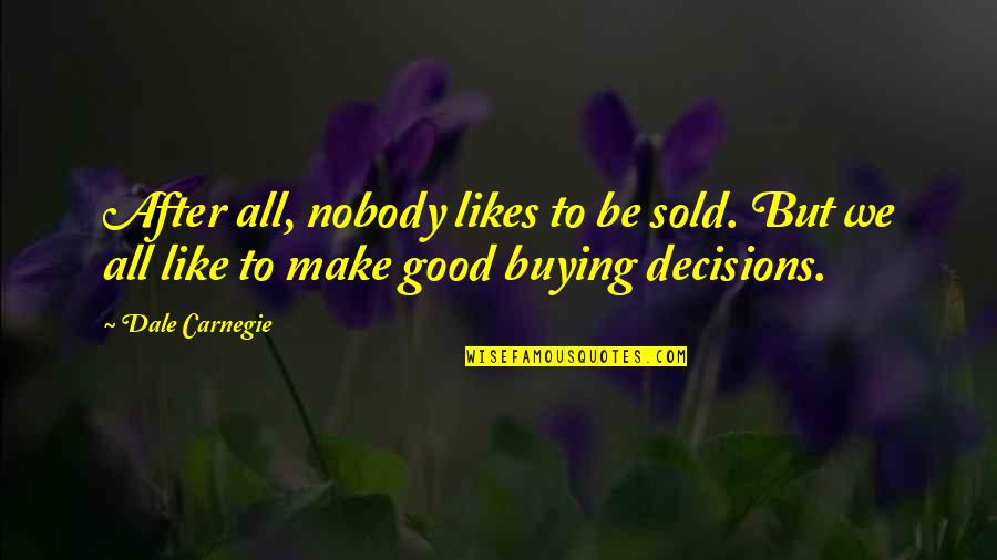 Fucus Quotes By Dale Carnegie: After all, nobody likes to be sold. But