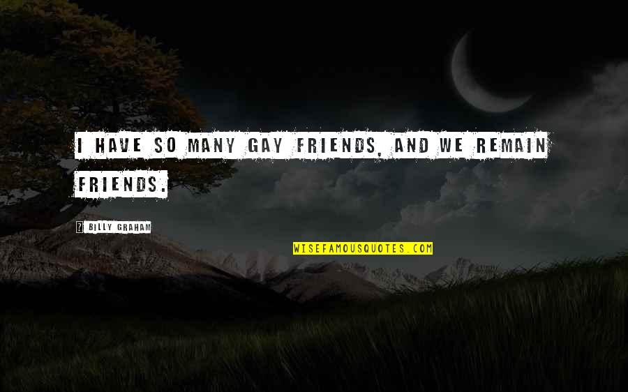Fudbal Glavom Quotes By Billy Graham: I have so many gay friends, and we
