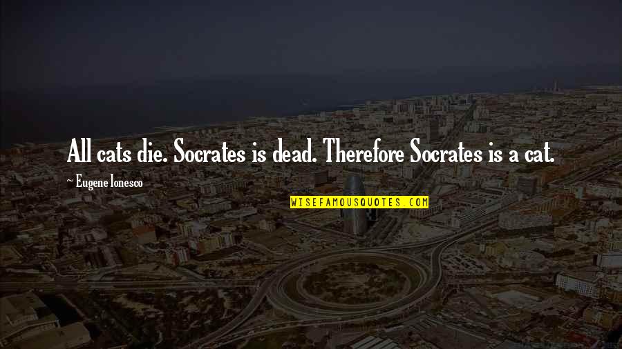 Fudbal Glavom Quotes By Eugene Ionesco: All cats die. Socrates is dead. Therefore Socrates