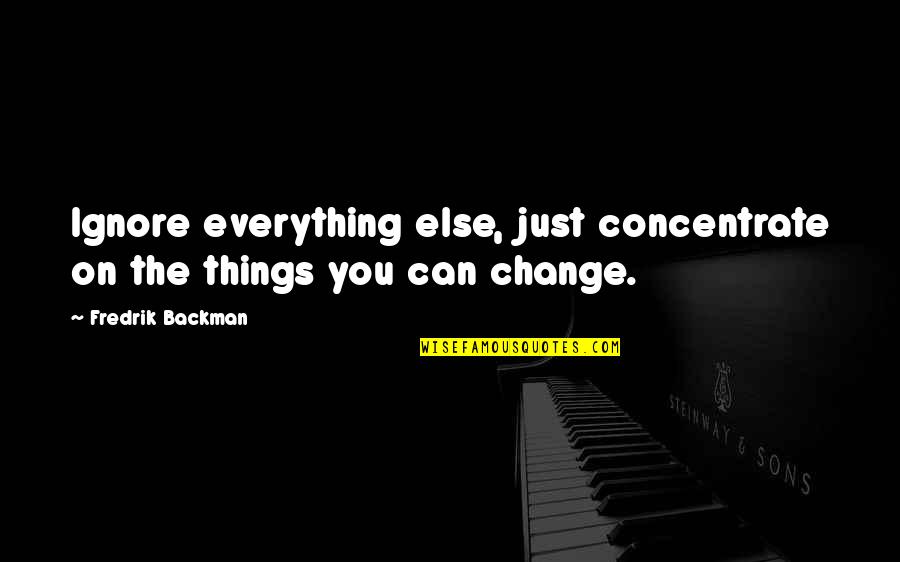 Fudbal Glavom Quotes By Fredrik Backman: Ignore everything else, just concentrate on the things