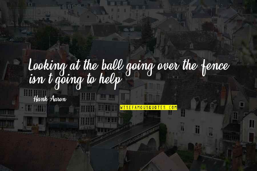 Fudbal Glavom Quotes By Hank Aaron: Looking at the ball going over the fence