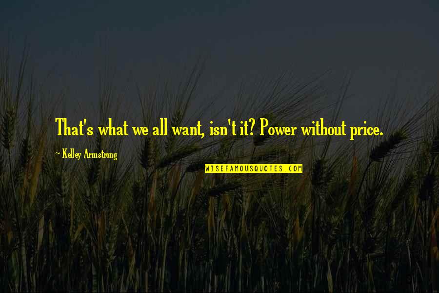 Fudbal Glavom Quotes By Kelley Armstrong: That's what we all want, isn't it? Power