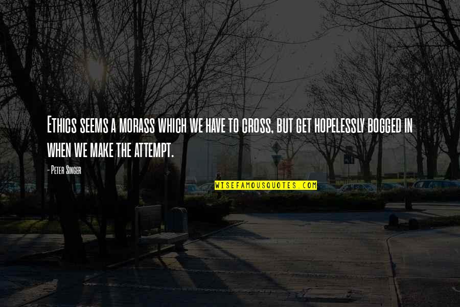 Fudbal Glavom Quotes By Peter Singer: Ethics seems a morass which we have to