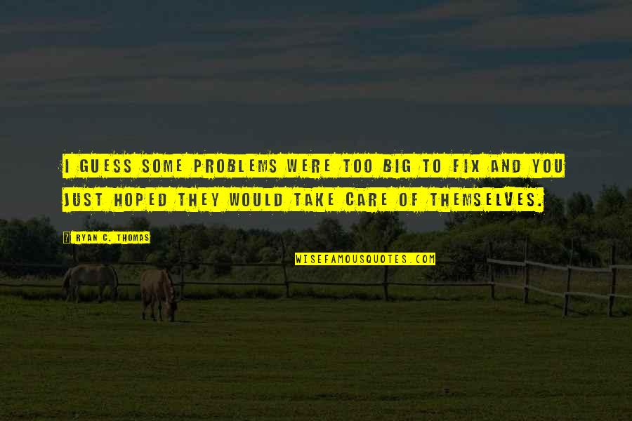 Fudbal Glavom Quotes By Ryan C. Thomas: I guess some problems were too big to