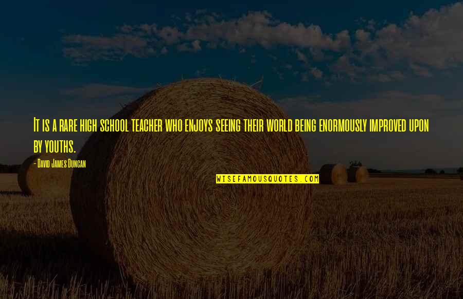 Fuddles Quotes By David James Duncan: It is a rare high school teacher who Fuddles Quotes By David James Duncan: It is a rare high school teacher who