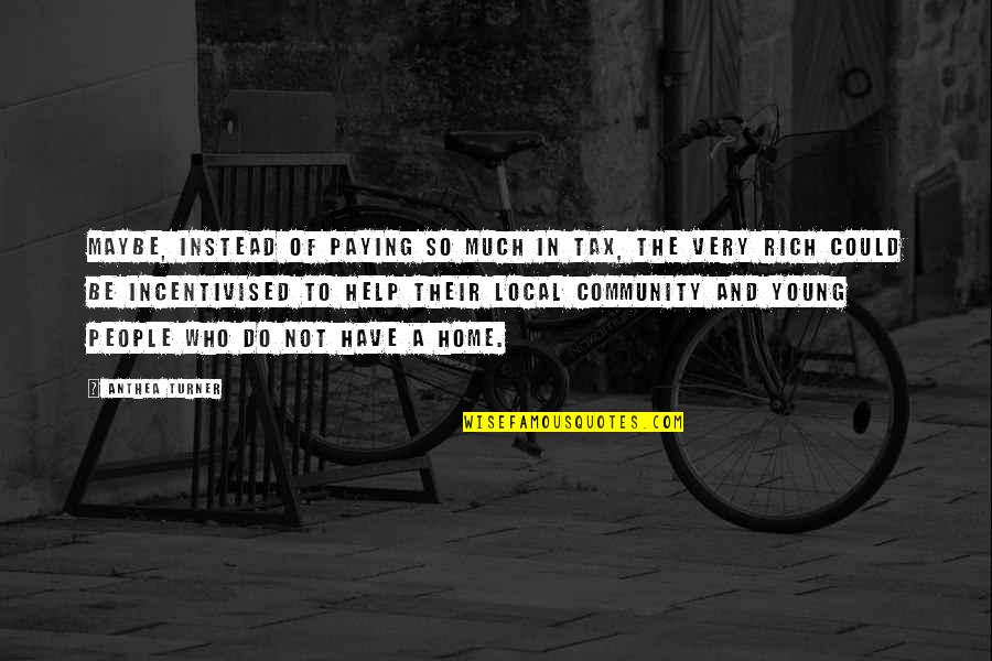 Fuddling Urban Quotes By Anthea Turner: Maybe, instead of paying so much in tax, Fuddling Urban Quotes By Anthea Turner: Maybe, instead of paying so much in tax,
