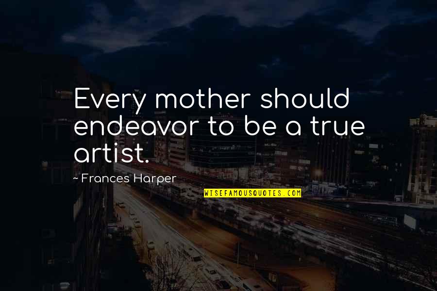 Fuddling Urban Quotes By Frances Harper: Every mother should endeavor to be a true Fuddling Urban Quotes By Frances Harper: Every mother should endeavor to be a true