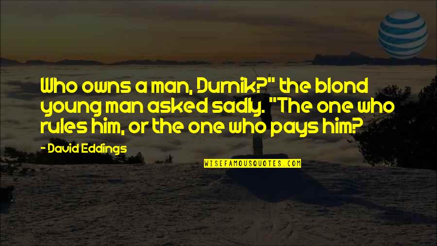 Fuddy Quotes By David Eddings: Who owns a man, Durnik?" the blond young
