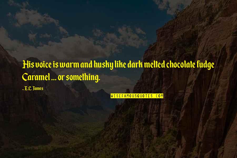 Fudge Quotes By E.L. James: His voice is warm and husky like dark