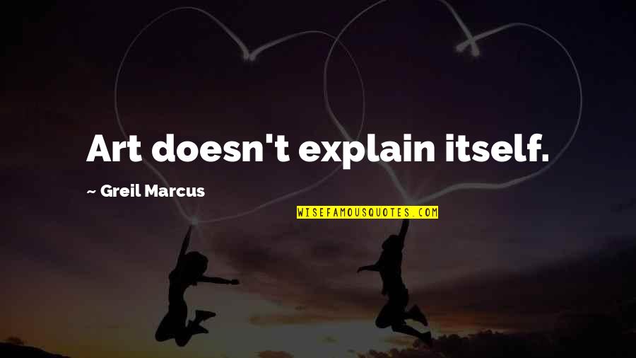 Fudger Quotes By Greil Marcus: Art doesn't explain itself.