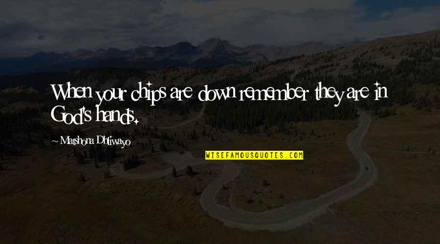 Fudger Quotes By Matshona Dhliwayo: When your chips are down remember they are