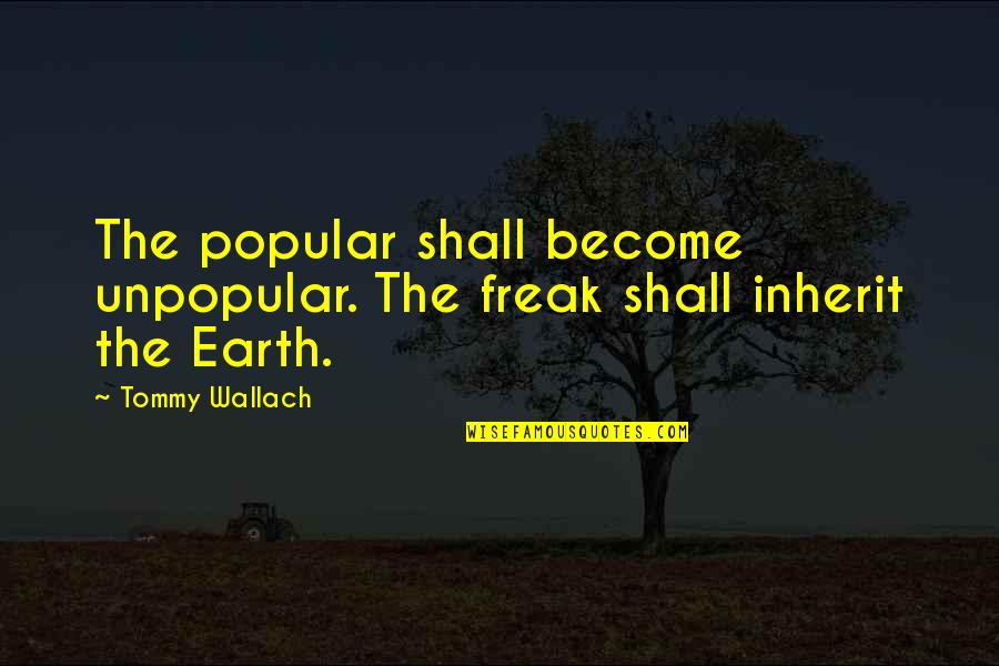 Fudgeraiser Quotes By Tommy Wallach: The popular shall become unpopular. The freak shall