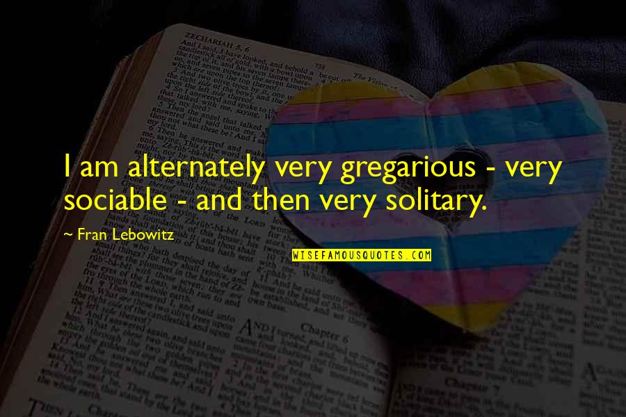 Fudgesicles Brand Quotes By Fran Lebowitz: I am alternately very gregarious - very sociable