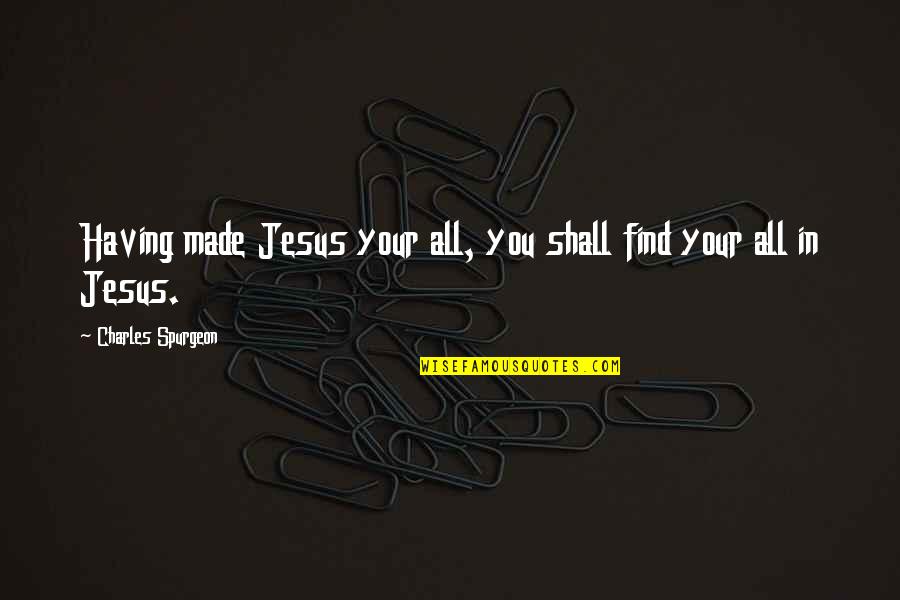 Fudgesicles Ingredients Quotes By Charles Spurgeon: Having made Jesus your all, you shall find