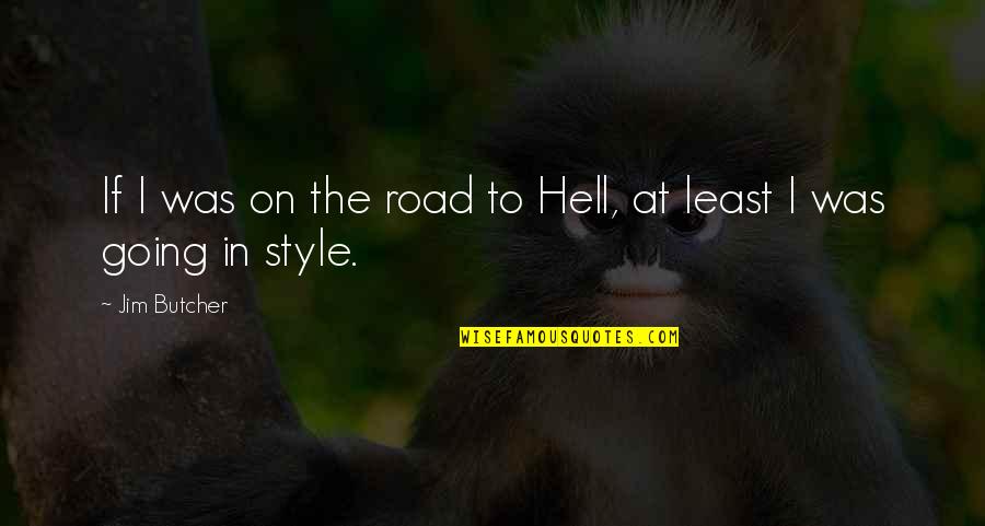 Fudging Quotes By Jim Butcher: If I was on the road to Hell,
