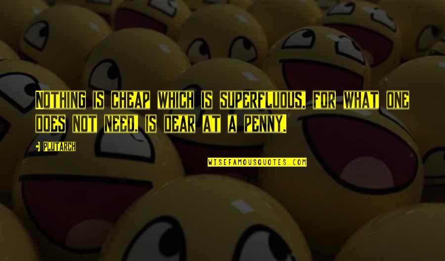 Fudging Quotes By Plutarch: Nothing is cheap which is superfluous, for what