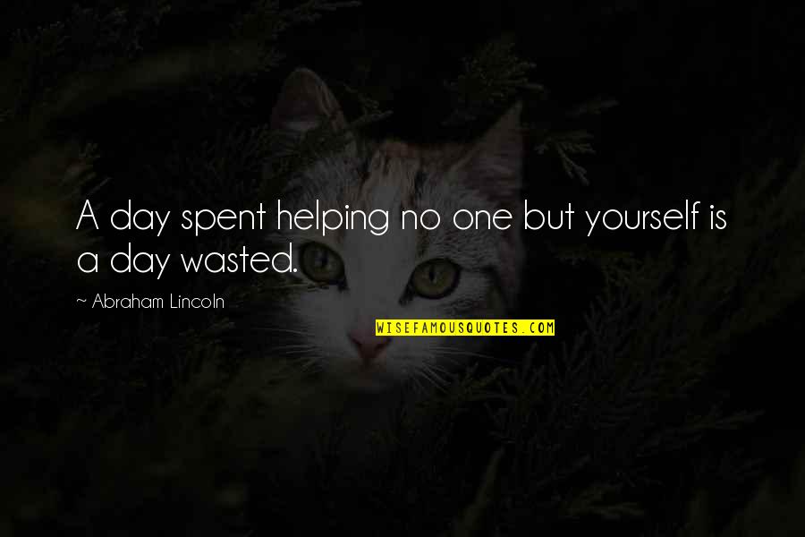 Fudgy Quotes By Abraham Lincoln: A day spent helping no one but yourself Fudgy Quotes By Abraham Lincoln: A day spent helping no one but yourself