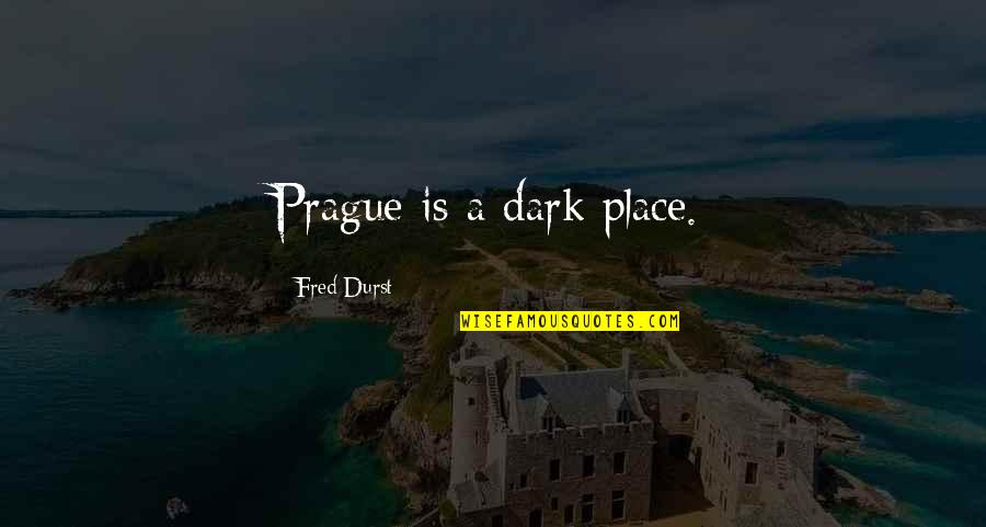 Fudgy Quotes By Fred Durst: Prague is a dark place. Fudgy Quotes By Fred Durst: Prague is a dark place.