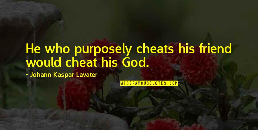 Fudoshin Dojo Quotes By Johann Kaspar Lavater: He who purposely cheats his friend would cheat Fudoshin Dojo Quotes By Johann Kaspar Lavater: He who purposely cheats his friend would cheat