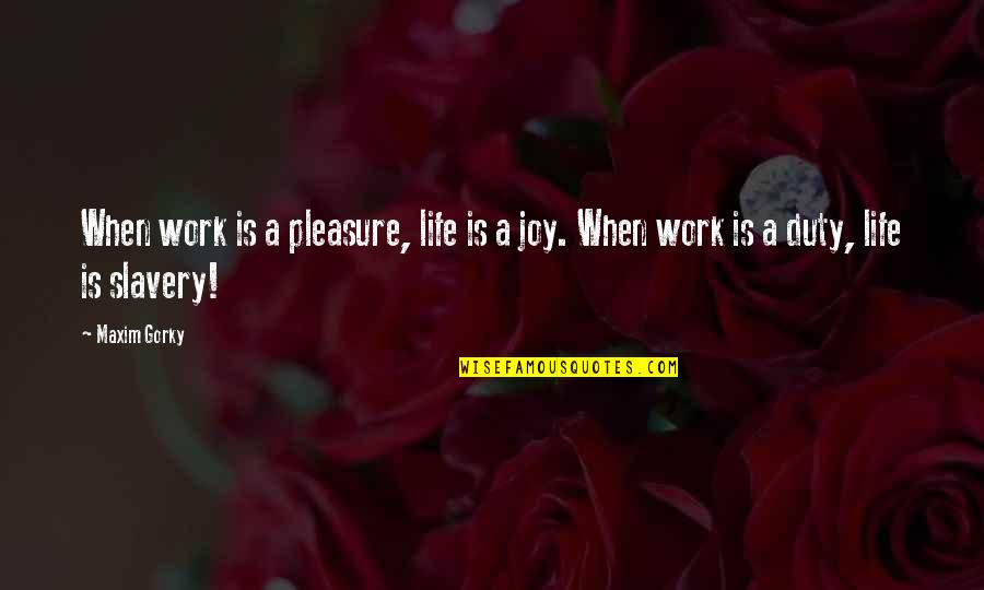 Fudoshin Kanji Quotes By Maxim Gorky: When work is a pleasure, life is a