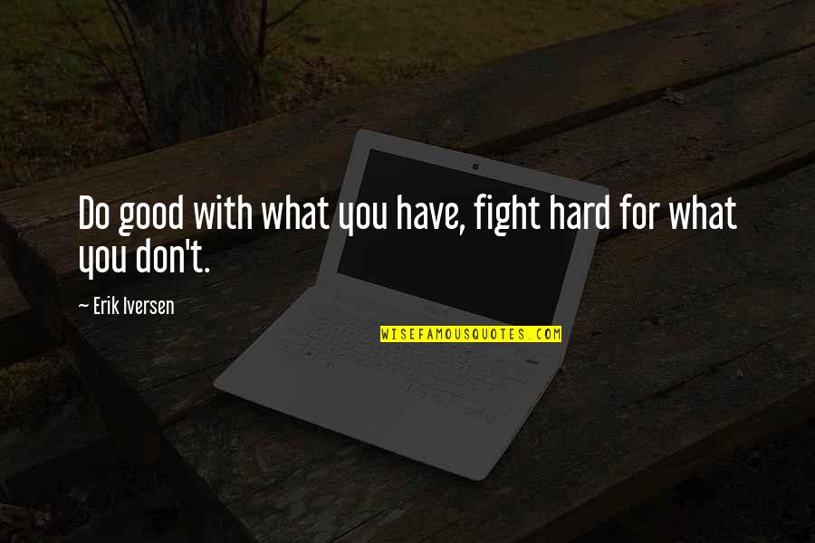 Fudoshin Quotes By Erik Iversen: Do good with what you have, fight hard Fudoshin Quotes By Erik Iversen: Do good with what you have, fight hard