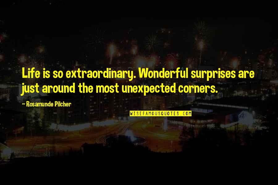 Fudoshin Quotes By Rosamunde Pilcher: Life is so extraordinary. Wonderful surprises are just Fudoshin Quotes By Rosamunde Pilcher: Life is so extraordinary. Wonderful surprises are just