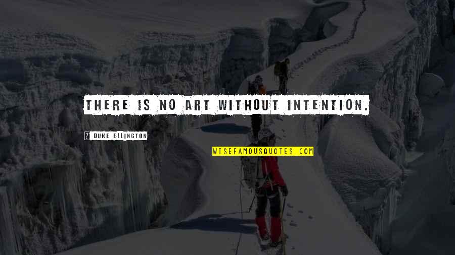 Fudou Akio Quotes By Duke Ellington: There is no art without intention. Fudou Akio Quotes By Duke Ellington: There is no art without intention.