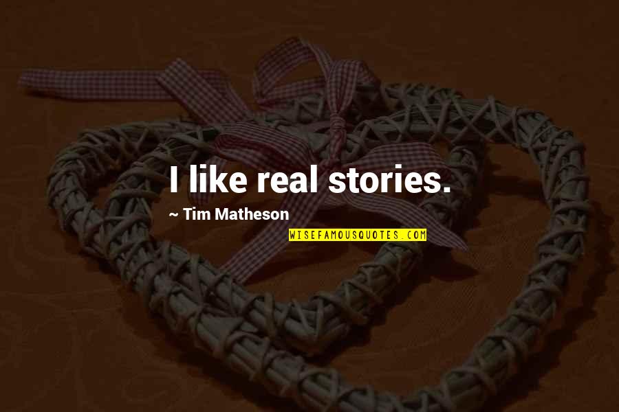 Fuegian Quotes By Tim Matheson: I like real stories.