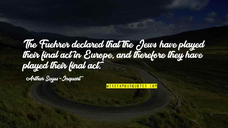 Fuehrer Quotes By Arthur Seyss-Inquart: The Fuehrer declared that the Jews have played