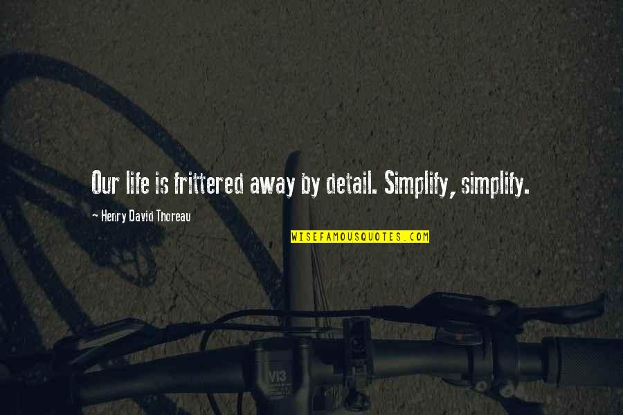 Fuel Cells Quotes By Henry David Thoreau: Our life is frittered away by detail. Simplify,