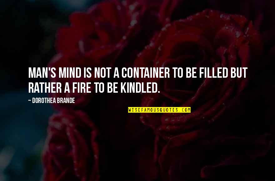 Fuel Efficiency Quotes By Dorothea Brande: Man's mind is not a container to be