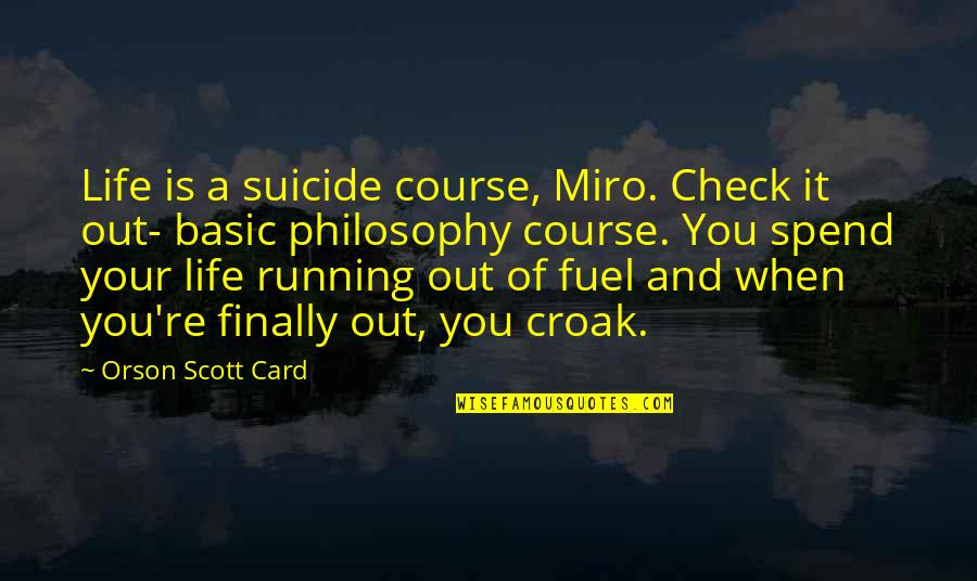 Fuel Running Quotes By Orson Scott Card: Life is a suicide course, Miro. Check it