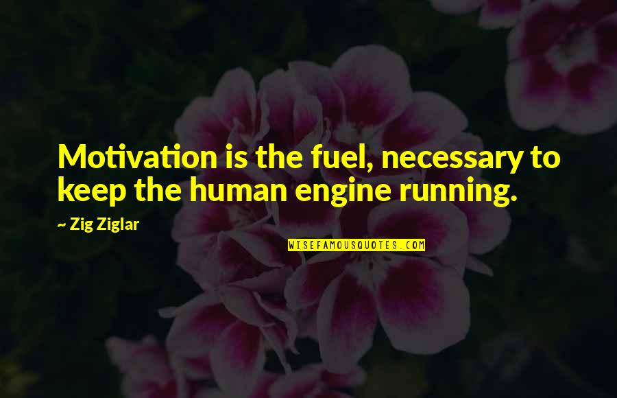 Fuel Running Quotes By Zig Ziglar: Motivation is the fuel, necessary to keep the