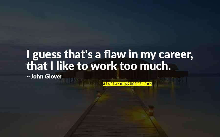 Fueled By Faith Quotes By John Glover: I guess that's a flaw in my career,