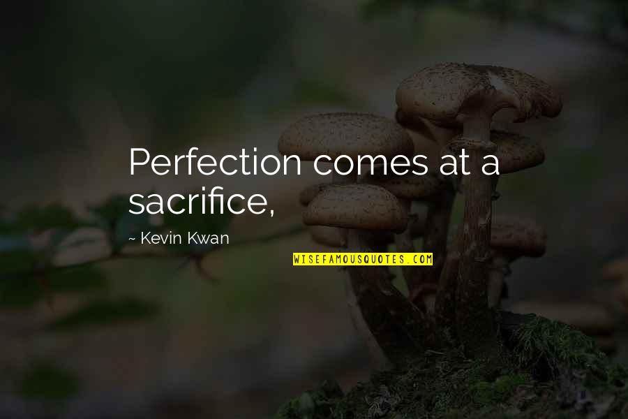 Fueled By Faith Quotes By Kevin Kwan: Perfection comes at a sacrifice,